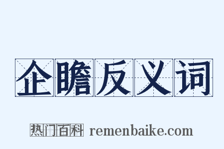 企瞻反义词是什么意思的图片
